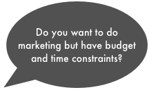 Do you want to do marketing but have budget and time constraints?